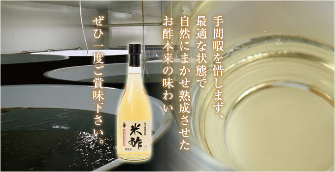 手間暇を惜しまず、最適な状態で自然にまかせ熟成させたお酢本来の味わい ぜひ一度ご賞味下さい。